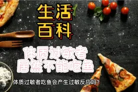 生活百科-体质过敏者吃鱼会产生过敏反应吗？视频封面