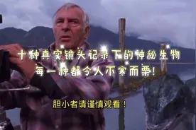镜头记录了传说中的神秘生物，每一样都能让人吓破胆！视频封面