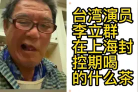 台湾演员李立群在上海封控期改喝树叶子了视频封面