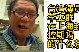 台湾演员李立群在上海封控期改喝树叶子了视频封面