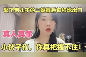 真人真事：娶了带儿子的二婚女最后被扫地出门，小伙子你把握不住视频封面