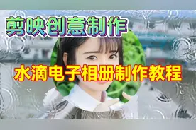剪映创意制作漂亮好看的水滴电子相册，教程简单易学一看就会