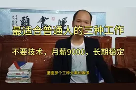 最适合普通人干的三种工作，工资300元一天，月薪9000仍大量缺人视频封面