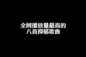 全网播放量最高的八首抑郁歌曲，你都听过了吗视频封面