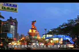 台湾省街道用大陆城市命名，背后故事太感人视频封面