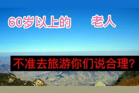 60岁以上的老人不能去旅游了吗？旅游局出新规，你们说合理吗？视频封面