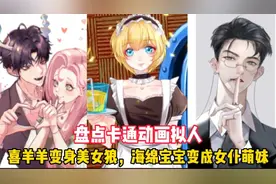 盘点卡通动画拟人：喜羊羊变身美女狼，海绵宝宝变成女仆萌妹视频封面