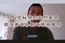 个人交社保的农村老兵，取消老兵补助，这样合理吗？视频封面