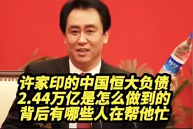 许家印的中国恒大负债2.44亿是怎么做到的，背后有哪些人在帮他忙视频封面