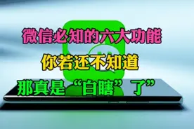 微信必知的六大功能，你若还不知道，那真是“白瞎”了”视频封面