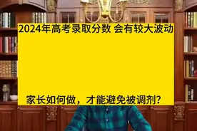 2024年高考录取分数线会出现较大波动，家长和考生应该如何应对？视频封面