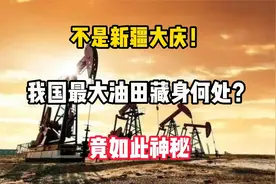 不是新疆大庆！我国最大油田藏身何处？竟如此神秘视频封面