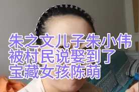 朱之文儿子朱小伟，被村民说娶到了宝藏女孩陈萌！陈萌很优秀踏实视频封面