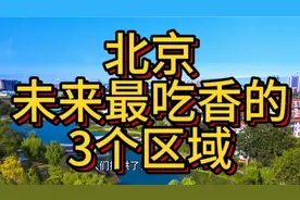 北京未来最吃香的3个区域，这3个区域实力最强，在当地不容小觑！视频封面