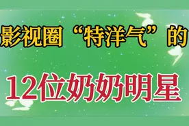 影视圈“特洋气”的12位奶奶明星，顾永菲美如花，王馥荔优雅贵气