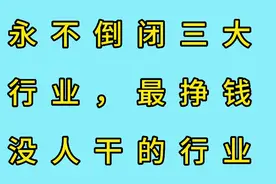 永不倒闭三大行业，最挣钱没人干的行业视频封面