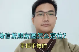 微信发朋友圈怎么定位？这个教程特别详细，一看就会！视频封面