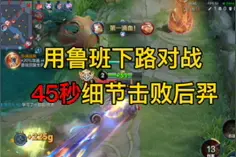 45秒完美击败后羿，用鲁班下路对战技巧大揭秘！