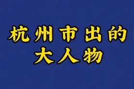 杭州市出的大人物 ，看看都有谁吧！视频封面