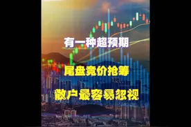 散户容易忽视的三分钟，尾盘集合竞价！这个细节决定次日涨跌