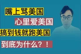 嘴上骂美国， 心里爱美国，搞到钱就跑美国，到底是为什么？！