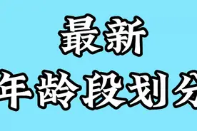 最新年龄段划分，第一次看见这个内容的我惊呆了，朋友们快来看看视频封面