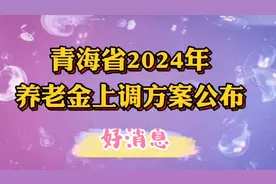 好消息！青海省2024年退休人员基本养老金上调方案公布！视频封面