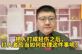 把人打成轻伤之后，打人者应当如何处理这件事呢？视频封面