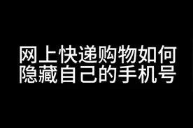 网上快递购物如何开通隐藏手机号码功能 防止个人资料泄漏视频封面