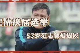 专业人干专业事，足协换届选举，重大改革，53岁范志毅被提拔重用视频封面
