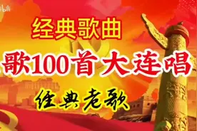 红歌100首大连唱：经典红歌，经典老歌，怀旧歌曲！