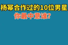 杨幂合作过的10位男星，黄轩、黄子韬上榜，你最钟意谁？视频封面
