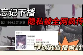 因为忘记下播导致隐私被疯传，直播还遭到了封禁视频封面