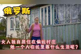 俄罗斯 女人独自居住在偏远村庄 她一个人在这里靠什么生活呢？