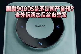 麒麟9000S到底是谁代工？是不是国产自研？老外拆解后给出答案