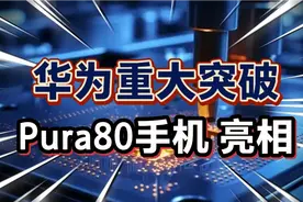 华为重大突破，“Pura80手机”亮相，可能延期发布？视频封面