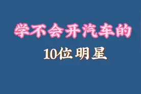 学不会开汽车的10位明星，有人就连自行车都学不会，快看看都有谁视频封面