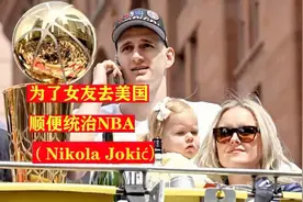 他为了女友去美国打NBA，却拿了MVP和总冠军，赚了2.5亿 #约基奇