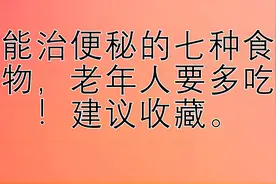 能治便秘的七种食物，老年人要多吃！建议收藏。视频封面