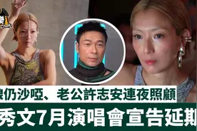 7月演唱会宣告延期！天后郑秀文声线仍沙哑，老公许志安连夜照顾视频封面