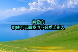亲爱的即使我们暂时不见面，我也不会爱上别人，因为爱你入了心