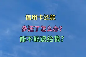 信用卡还款，多还了怎么办？能不能退回来？视频封面