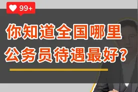 你知道全国哪个地方的公务员待遇最好吗？视频封面