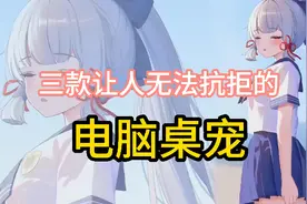 三款让你无法抗拒的电脑桌宠视频封面