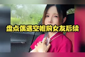 偶遇空姐前女友后续…缘分让我们再次相遇，这次我会紧紧抓住视频封面
