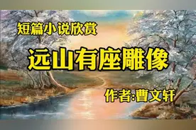 短篇小说欣赏《远山有座雕像》作者，曹文轩视频封面
