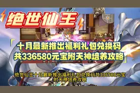 绝世仙王十月最新推出福利礼包兑换码共336580元宝附天神培养攻略