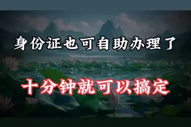 身份证也可以自助办理了，十分钟就可以搞定，一学就会视频封面