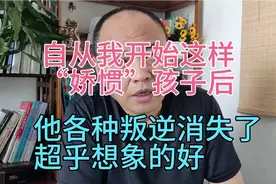 自从我开始这样“娇惯”孩子后，他各种叛逆消失了，超乎想象的好视频封面