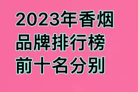 2023年香烟品牌排行榜前十名分别是：视频封面